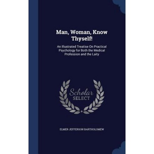 Man Woman Know Thyself!: An Illustrated Treatise on Practical Psychology for Both the Medical Profession and the Laity Hardcover, Sagwan Press