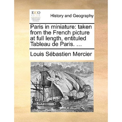 Paris in Miniature: Taken from the French Picture at Full Length Entituled Tableau de Paris. ... Paperback, Gale Ecco, Print Editions