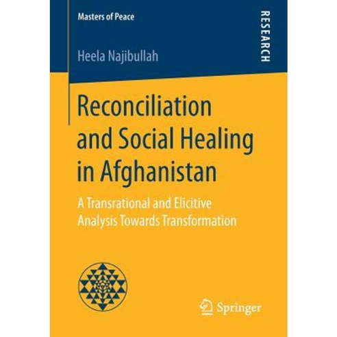 Reconciliation and Social Healing in Afghanistan: A Transrational and Elicitive Analysis Towards Transformation Paperback, Springer