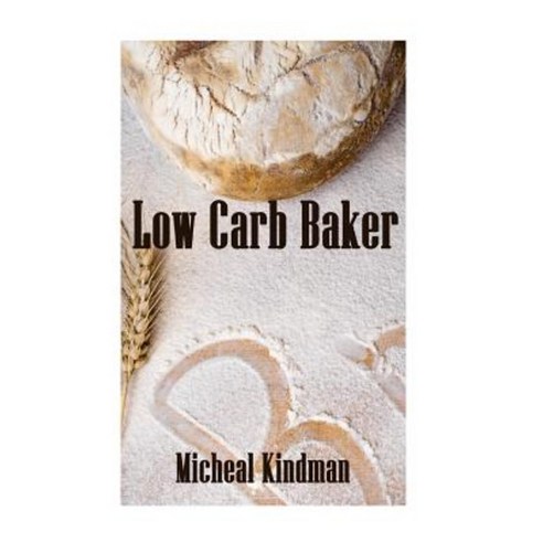Low Carb Baker: (Low Carb Counter Low Carb Weight Loss Low Carb Diet Cookbook) Paperback, Createspace Independent Publishing Platform