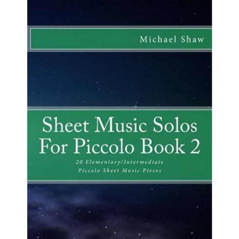 Sheet Music Solos for Piccolo Book 2: 20 Elementary/Intermediate Piccolo Sheet Music Pieces Paperback, Createspace Independent Publishing Platform