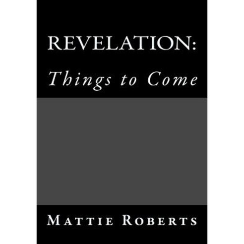 Revelation: Things to Come Paperback, Createspace Independent Publishing Platform