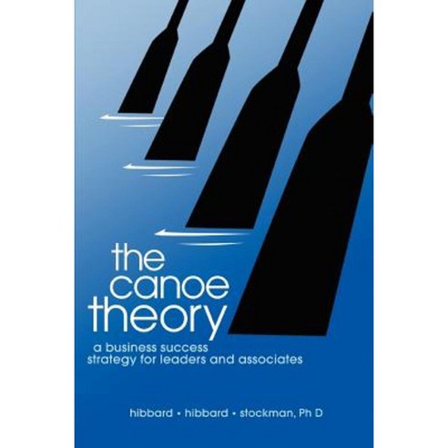 The Canoe Theory: A Business Success Strategy for Leaders and Associates Paperback, Createspace Independent Publishing Platform