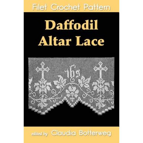 Daffodil Altar Lace Filet Crochet Pattern: Complete Instructions and Chart Paperback, Createspace Independent Publishing Platform
