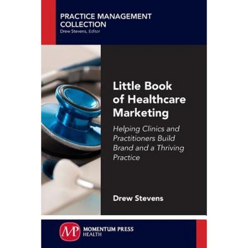 Little Book of Healthcare Marketing: Helping Clinics and Practitioners Build Brand and a Thriving Practice Paperback, Momentum Press