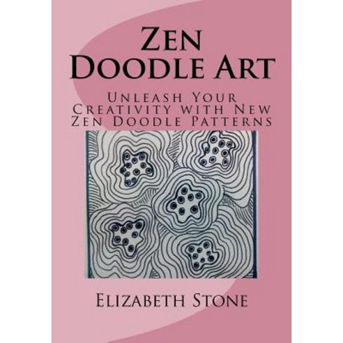 Zen Doodle Art: Unleash Your Creativity with New Zen Doodle Patterns Paperback, Createspace Independent Publishing Platform