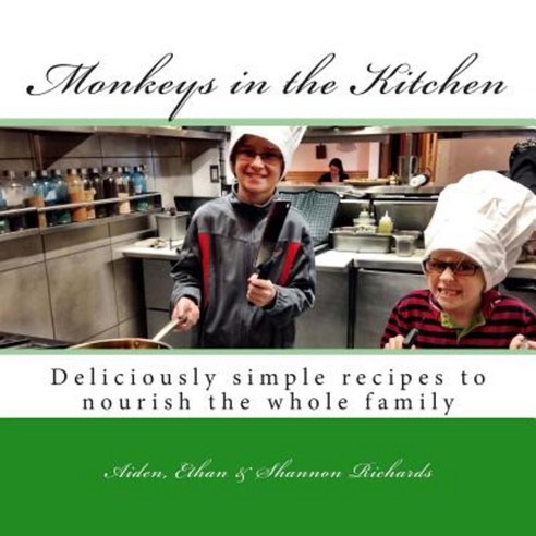 Monkeys in the Kitchen: Deliciously Simple Recipes to Nourish the Whole Family Paperback, Createspace Independent Publishing Platform