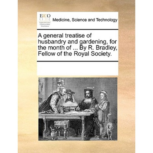 A General Treatise of Husbandry and Gardening for the Month of ... by R. Bradley Fellow of the Royal Society. Paperback, Gale Ecco, Print Editions