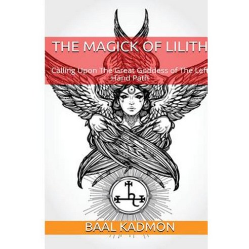 The Magick of Lilith: Calling Upon the Goddess of the Left Hand Path Paperback, Createspace Independent Publishing Platform