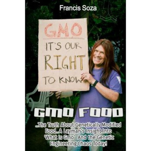 Gmo Foods: The Truth about Genetically Modified Food... a Layman''s ...