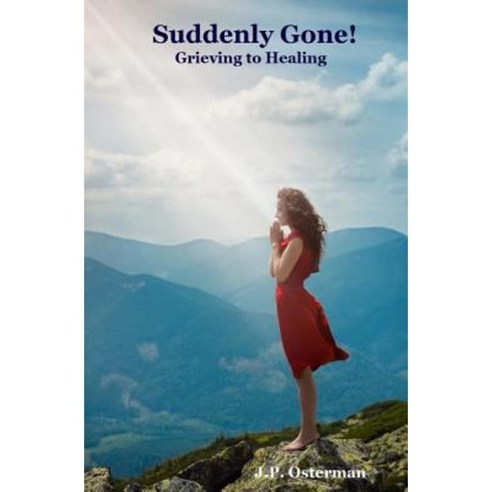 Suddenly Gone! Grieving to Healing Paperback, Createspace Independent Publishing Platform