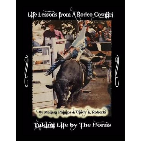 Life Lessons from a Rodeo Cowgirl: Taking Life by the Horns Paperback, Createspace Independent Publishing Platform