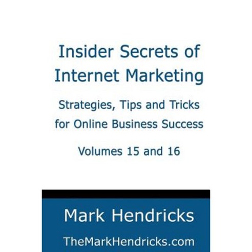 Insider Secrets of Internet Marketing (Volumes 15 and 16): Strategies Tips and Tricks for Online Business Success Paperback, Createspace
