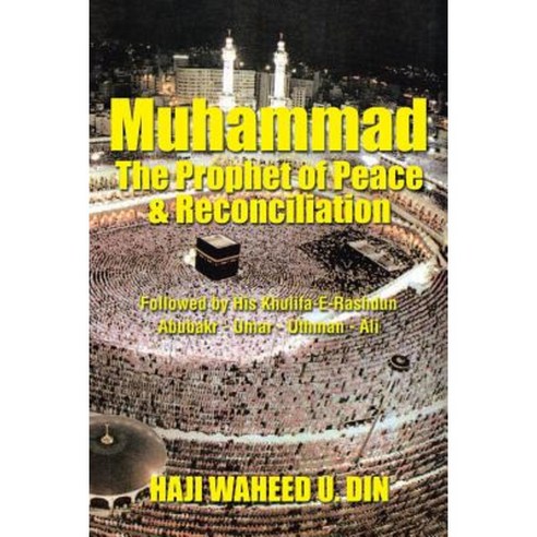 Muhammad the Prophet of Peace & Reconciliation: Followed by His Khulifa-E-Rashdun Abubakr - Umar - Uthman - Ali Paperback, Xlibris