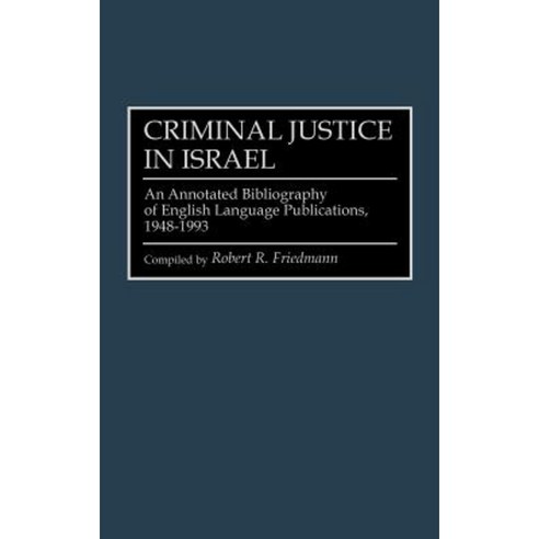 Criminal Justice in Israel: An Annotated Bibliography of English Language Publications 1948-1993 Hardcover, Greenwood Press