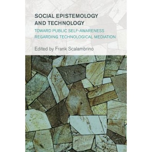 Social Epistemology and Technology: Toward Public Self-Awareness Regarding Technological Mediation Hardcover, Rowman & Littlefield International