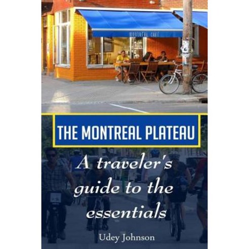 The Montreal Plateau: A Traveler''s Guide to the Essentials Paperback, Createspace Independent Publishing Platform