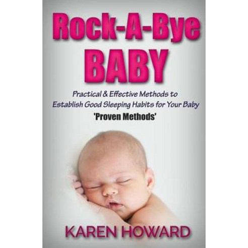 Rock-A-Bye Baby: Practical & Effective Methods to Establish Good Sleeping Habits Paperback, Createspace Independent Publishing Platform