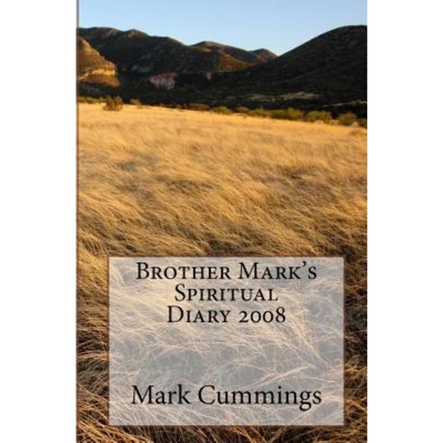 Brother Mark''s Spiritual Diary 2008 Paperback, Createspace Independent Publishing Platform
