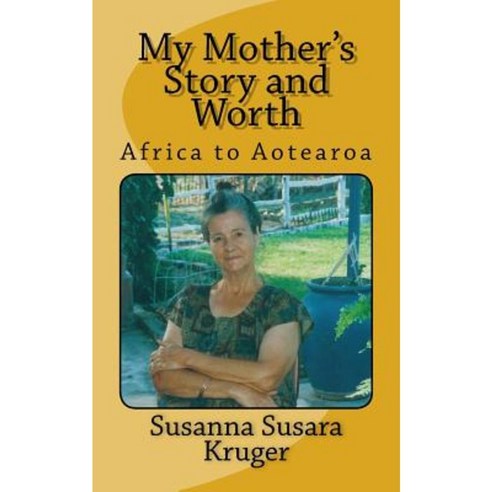 My Mother''s Story and Worth: Africa to Aotearoa Paperback, Createspace Independent Publishing Platform