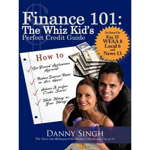 Finance 101: The Whiz Kid''s Perfect Credit Guide: The Teen Who Refinanced His Mother''s House and Car at 14 Paperback, Authorhouse