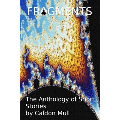 Fragments: The Anthology of Short Stories Paperback, Createspace Independent Publishing Platform