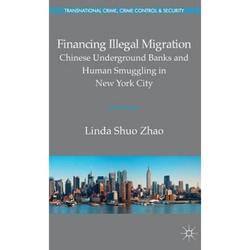 Financing Illegal Migration: Chinese Underground Banks and Human Smuggling in New York City Hardcover, Palgrave MacMillan