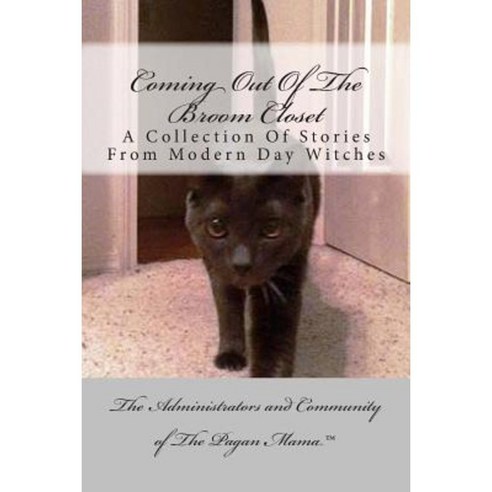 Coming Out of the Broom Closet: A Collection of Stories from Modern Day Pagans Paperback, Createspace Independent Publishing Platform