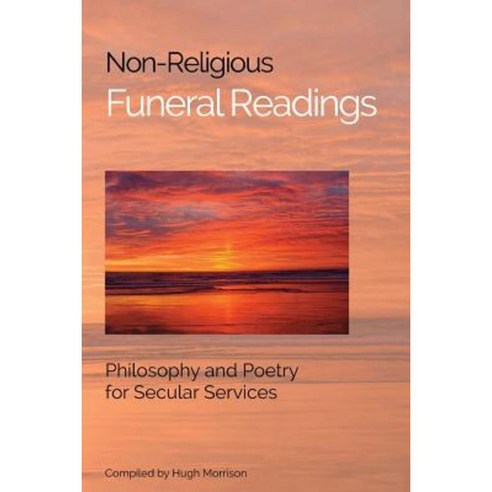 Non-Religious Funeral Readings: Philosophy and Poetry for Secular Services Paperback, Createspace Independent Publishing Platform