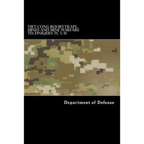 Viet Cong Boobytraps Mines and Mine Warfare Techniques Tc 5-31 Paperback, Createspace Independent Publishing Platform