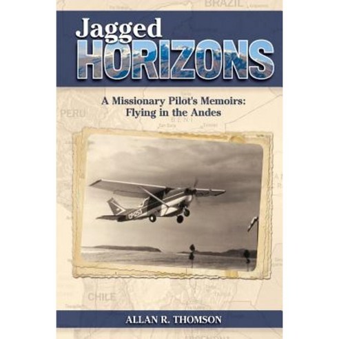 Jagged Horizons: A Missionary Pilot''s Memoirs: Flying in the Andes Paperback, Createspace Independent Publishing Platform