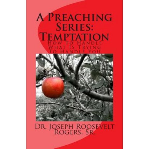 A Preaching Series: Temptation: How to Handle What I Trying to Handle You Paperback, Createspace Independent Publishing Platform