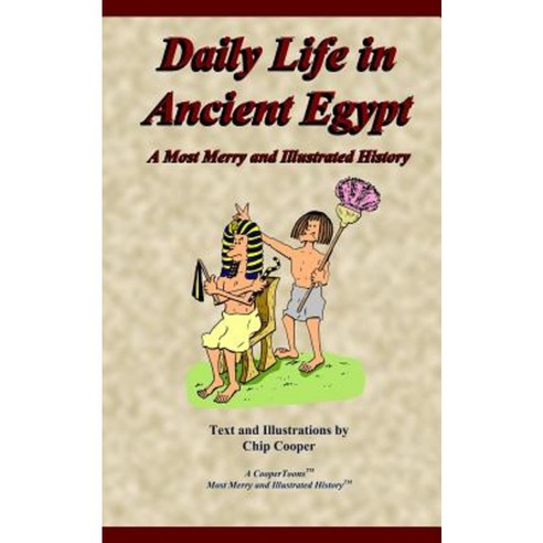Daily Life in Ancient Egypt - A Most Merry and Illustrated History Paperback, Createspace Independent Publishing Platform
