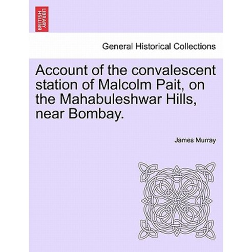 Account of the Convalescent Station of Malcolm Pait on the Mahabuleshwar Hills Near Bombay. Paperback, British Library, Historical Print Editions