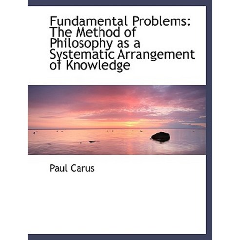 Fundamental Problems: The Method of Philosophy as a Systematic Arrangement of Knowledge (Large Print Edition) Hardcover, BiblioLife