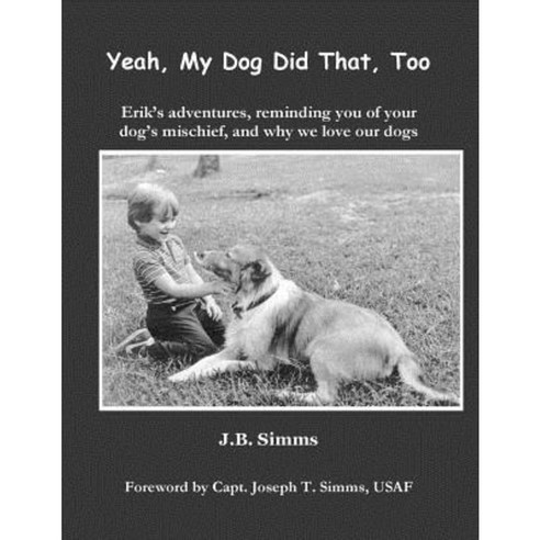 Yeah My Dog Did That Too: Erik''s Adventures Reminding You of Your Dog''s Mischief and Why We Love Our Dogs Paperback, Erik Publishing