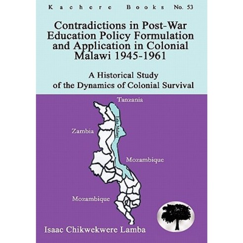 Contradictions in Post-War Education Policy Formation and Application in Colonial Malawi 1945-1961 Paperback, Kachere Series