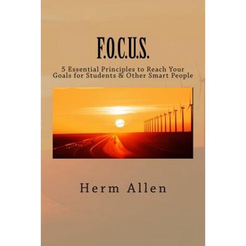 F.O.C.U.S.: 5 Essential Principles to Reach Your Goals for Students & Other Smart People Paperback, Createspace Independent Publishing Platform