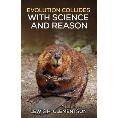Evolution Collides with Science and Reason Paperback, Createspace Independent Publishing Platform