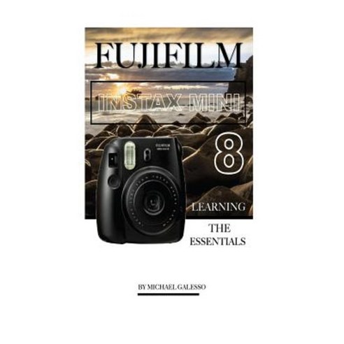 Fujifilm Instax Mini 8: Learning the Essentials Paperback, Createspace Independent Publishing Platform