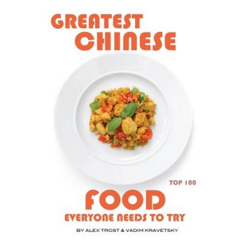 Greatest Chinese Food Everyone Needs to Try: Top 100 Paperback, Createspace Independent Publishing Platform