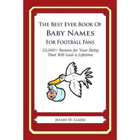 The Best Ever Book of Baby Names for Football Fans: 33 000+ Names for Your Baby That Will Last a Lifetime Paperback, Createspace