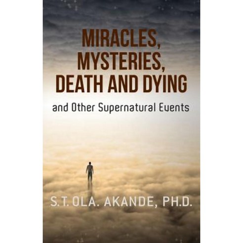 Miracles Mysteries Death and Dying and Other Supernatural Events Paperback, Createspace Independent Publishing Platform