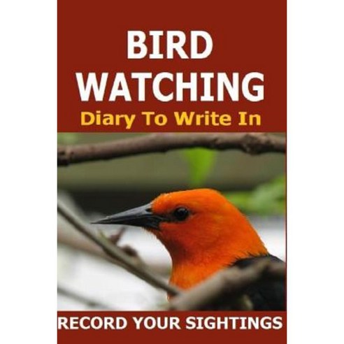 Bird Watching Diary to Write in: Record Your Sightings in This Bird Watching Diary to Write in Paperback, Createspace Independent Publishing Platform