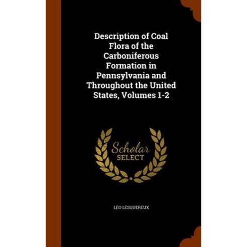 Description of Coal Flora of the Carboniferous Formation in Pennsylvania and Throughout the United States Volumes 1-2 Hardcover, Arkose Press
