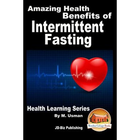 Amazing Health Benefits of Intermittent Fasting - Health Learning Series Paperback, Createspace Independent Publishing Platform
