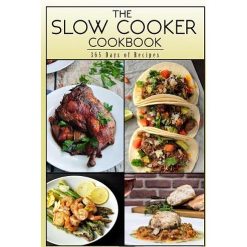 The Slow Cooker Cookbook: 365 Days of Recipes Paperback, Createspace Independent Publishing Platform