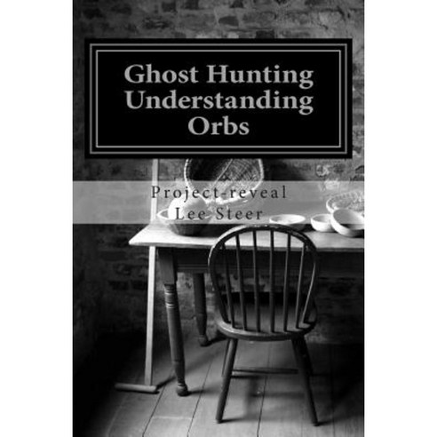 Ghost Hunting - Understanding Orbs: How an Orb Is Created or Caused Paperback, Createspace Independent Publishing Platform