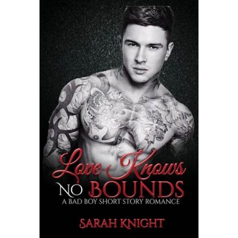 Love Knows No Bounds: A Bad Boy Short Story Romance Paperback, Createspace Independent Publishing Platform