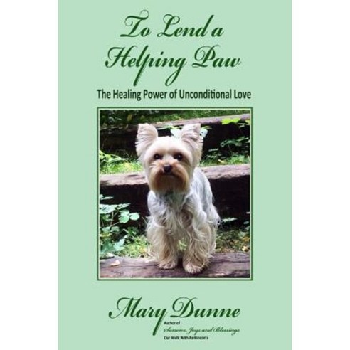 To Lend a Helping Paw: The Healing Power of Unconditional Love Paperback, Createspace Independent Publishing Platform